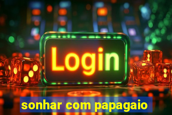 sonhar com papagaio