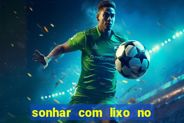 sonhar com lixo no jogo do bicho