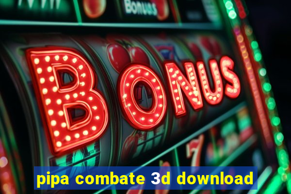 pipa combate 3d download