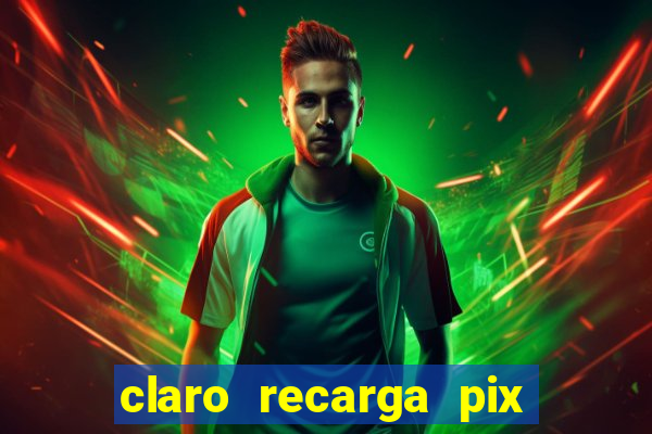 claro recarga pix $10 reais