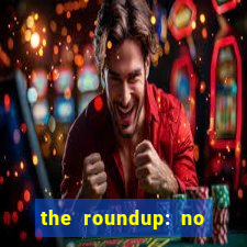 the roundup: no way out online legendado