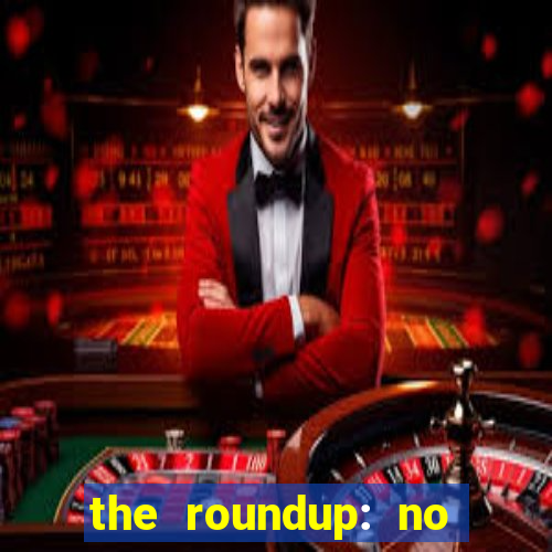 the roundup: no way out online legendado