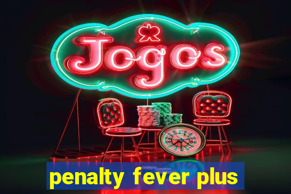 penalty fever plus