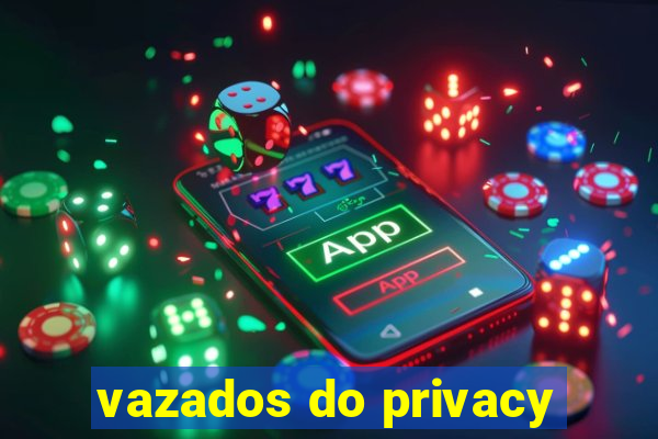 vazados do privacy