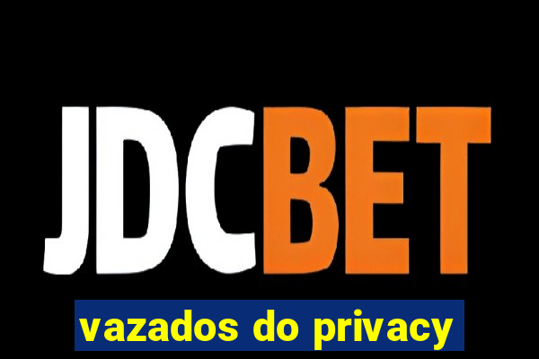 vazados do privacy