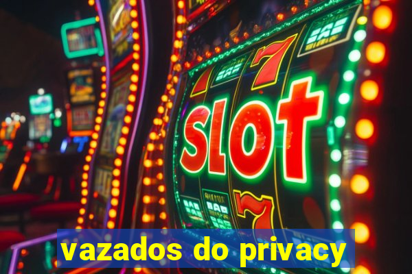 vazados do privacy