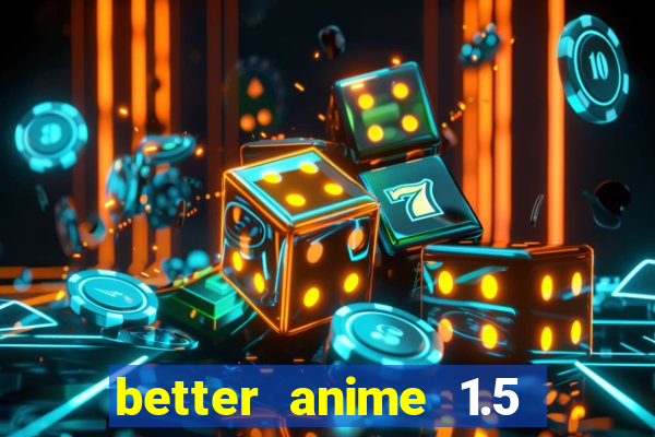 better anime 1.5 apk download