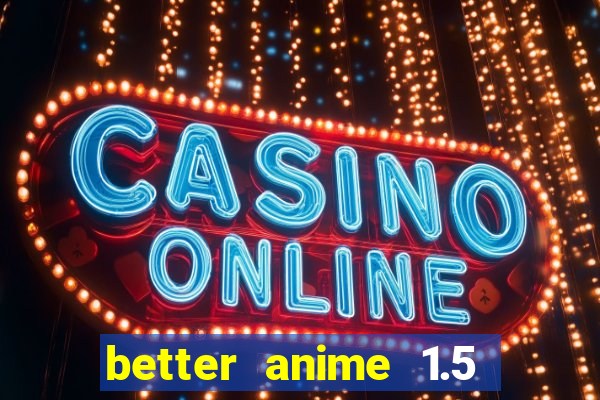 better anime 1.5 apk download