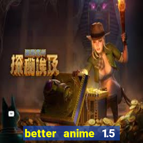 better anime 1.5 apk download