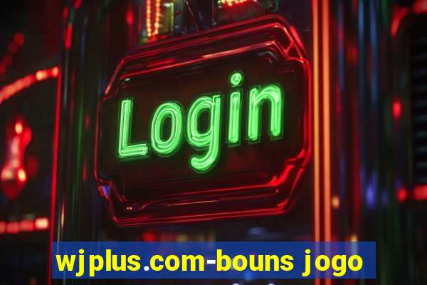 wjplus.com-bouns jogo