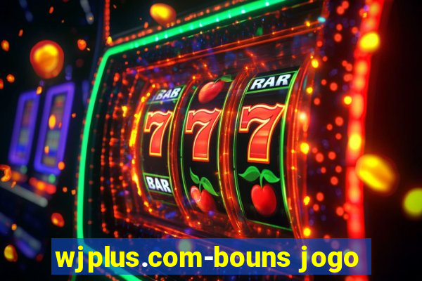 wjplus.com-bouns jogo