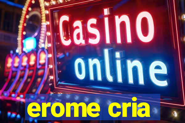 erome cria