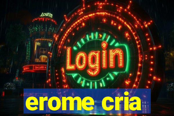 erome cria