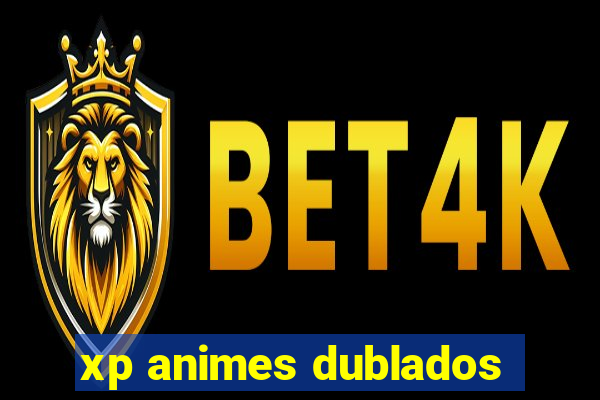 xp animes dublados