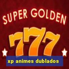 xp animes dublados