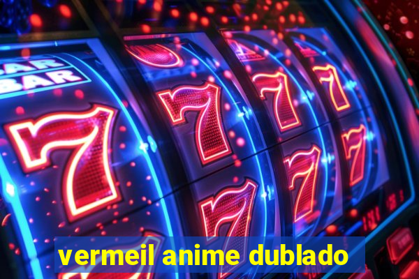 vermeil anime dublado