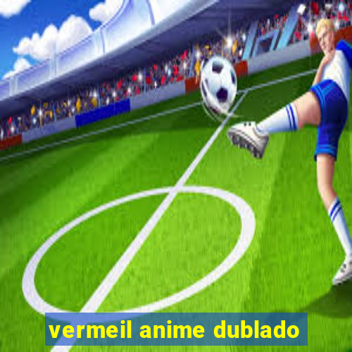 vermeil anime dublado