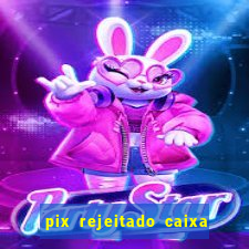 pix rejeitado caixa dinheiro sumiu