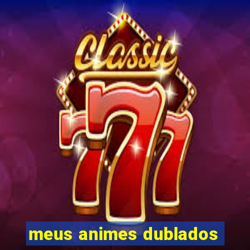 meus animes dublados