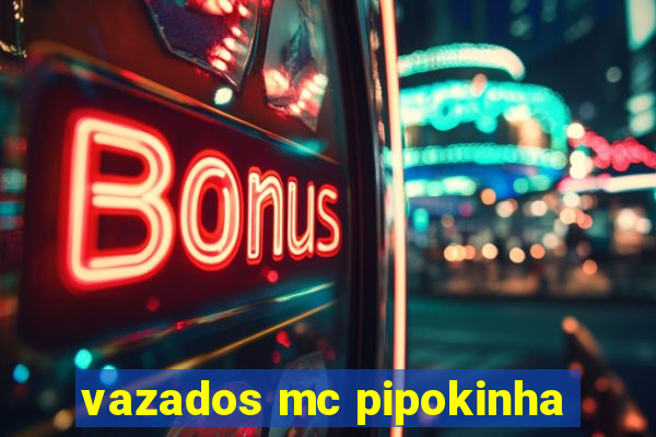 vazados mc pipokinha