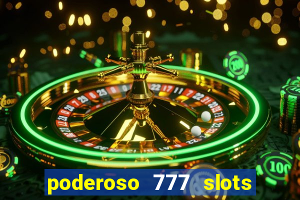 poderoso 777 slots paga mesmo