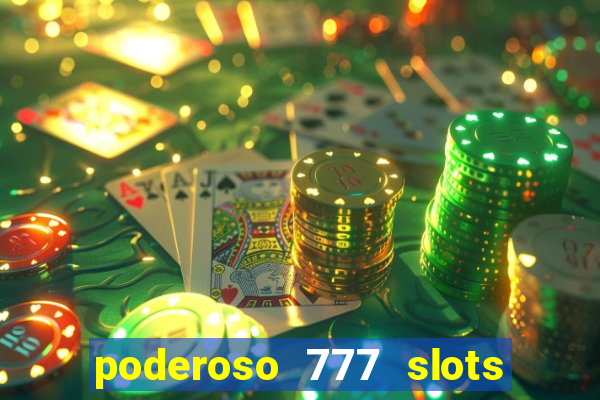 poderoso 777 slots paga mesmo