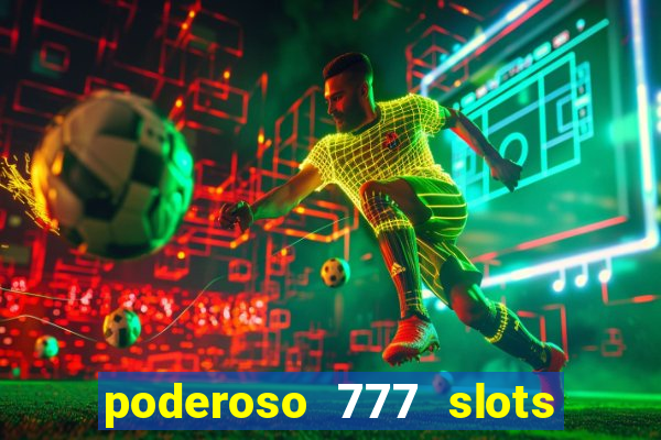 poderoso 777 slots paga mesmo