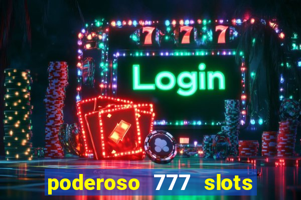 poderoso 777 slots paga mesmo