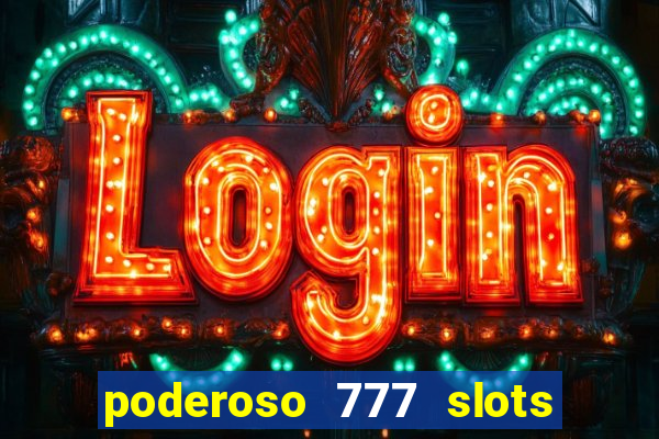 poderoso 777 slots paga mesmo