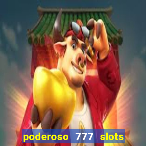 poderoso 777 slots paga mesmo