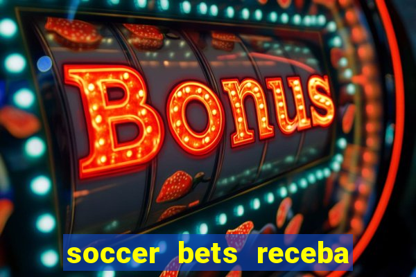 soccer bets receba seu dinheiro