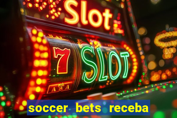 soccer bets receba seu dinheiro