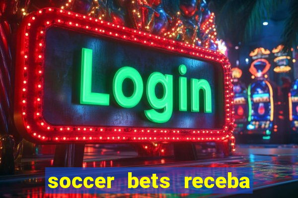 soccer bets receba seu dinheiro