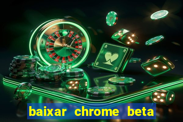 baixar chrome beta para pc