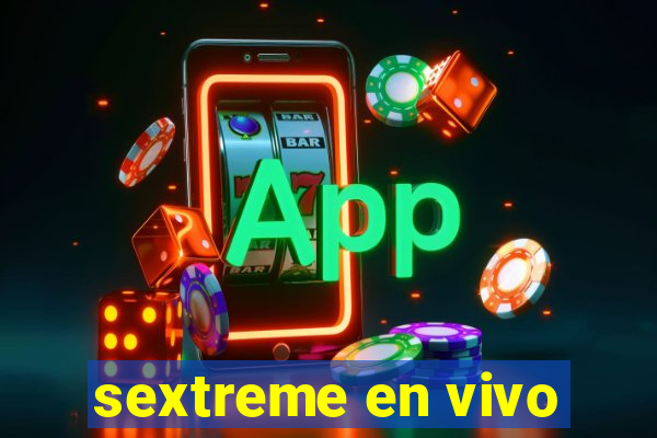 sextreme en vivo