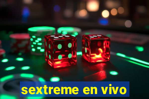 sextreme en vivo