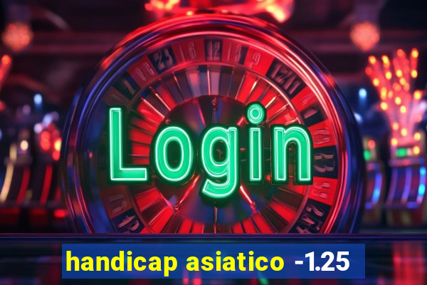 handicap asiatico -1.25