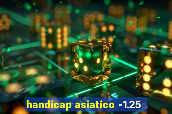 handicap asiatico -1.25