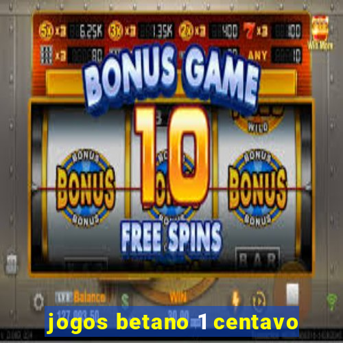 jogos betano 1 centavo