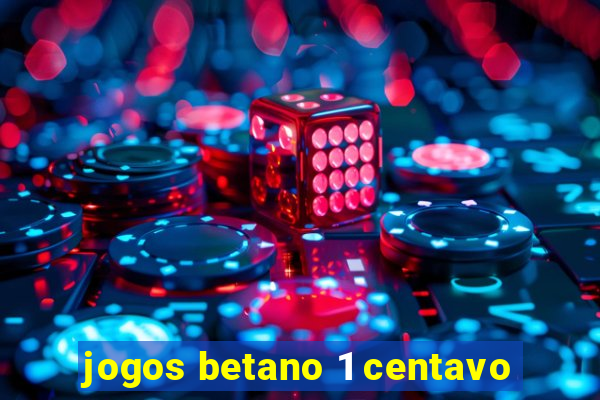 jogos betano 1 centavo