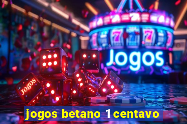 jogos betano 1 centavo