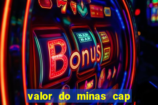 valor do minas cap dessa semana