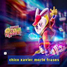 chico xavier morte frases