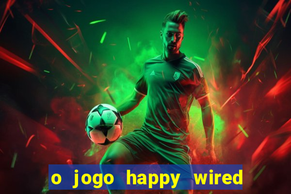 o jogo happy wired paga mesmo