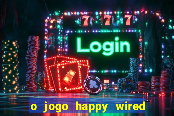 o jogo happy wired paga mesmo