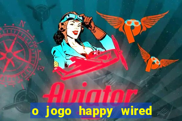 o jogo happy wired paga mesmo