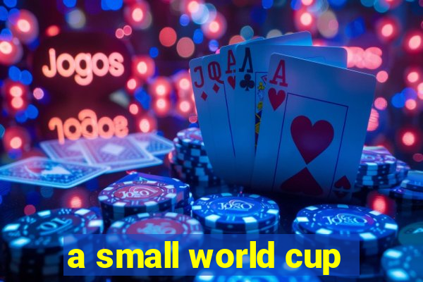 a small world cup