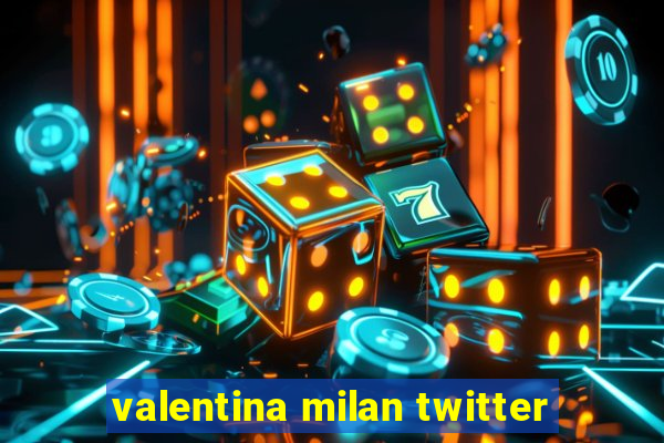 valentina milan twitter