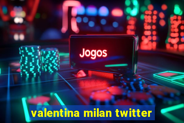 valentina milan twitter