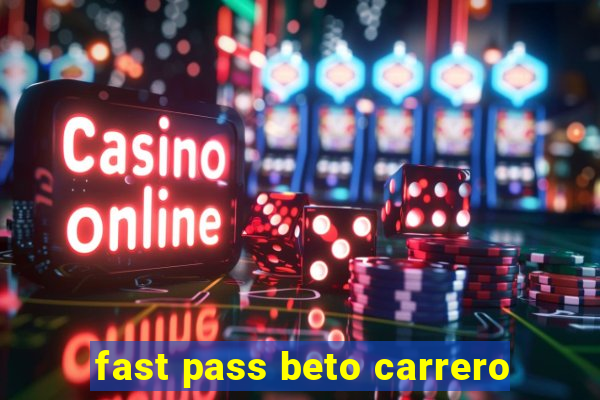 fast pass beto carrero